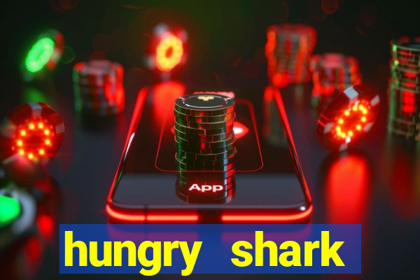 hungry shark evolution dinheiro infinito ios