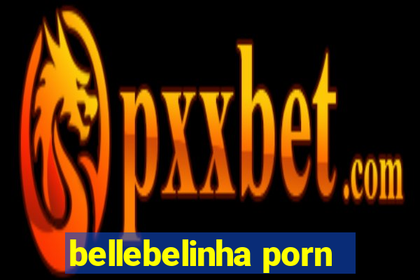 bellebelinha porn