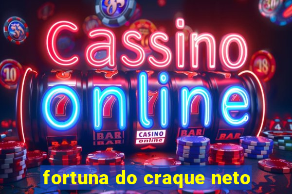 fortuna do craque neto