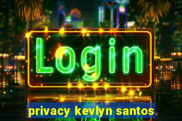 privacy kevlyn santos