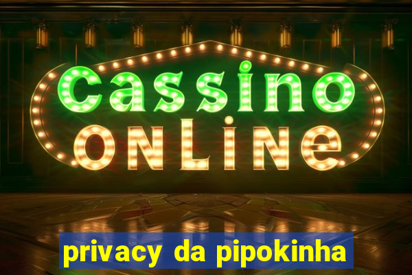 privacy da pipokinha