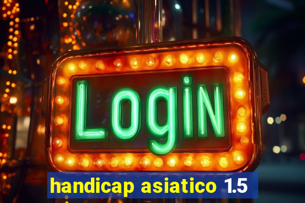 handicap asiatico 1.5