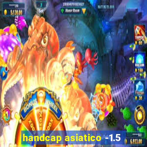 handcap asiatico -1.5