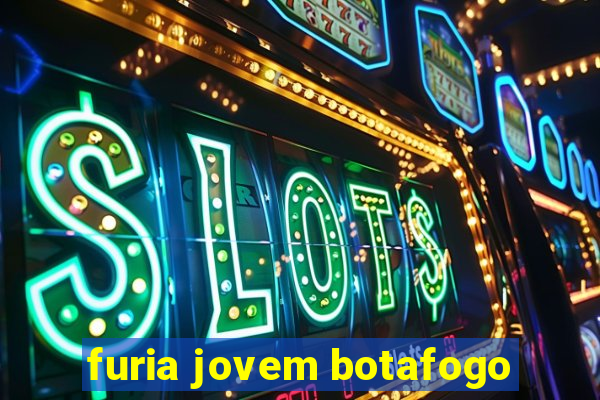 furia jovem botafogo