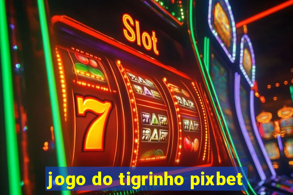 jogo do tigrinho pixbet