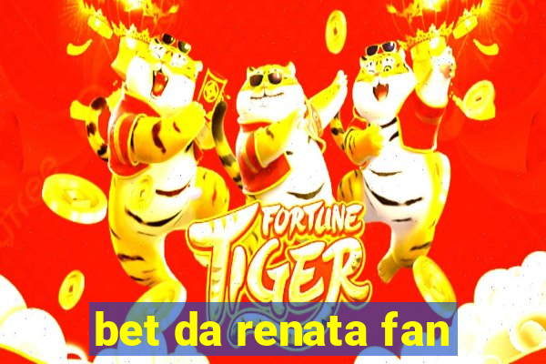 bet da renata fan