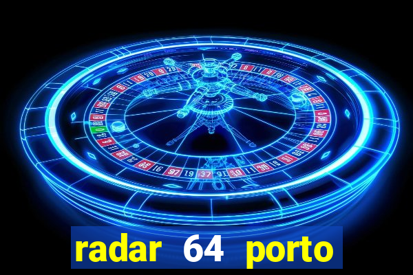 radar 64 porto seguro hoje