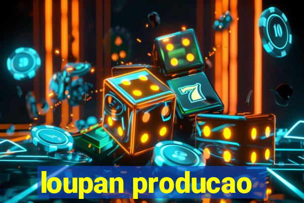 loupan producao