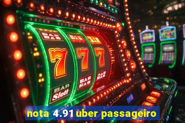 nota 4.91 uber passageiro