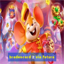 bradescard 2 via fatura