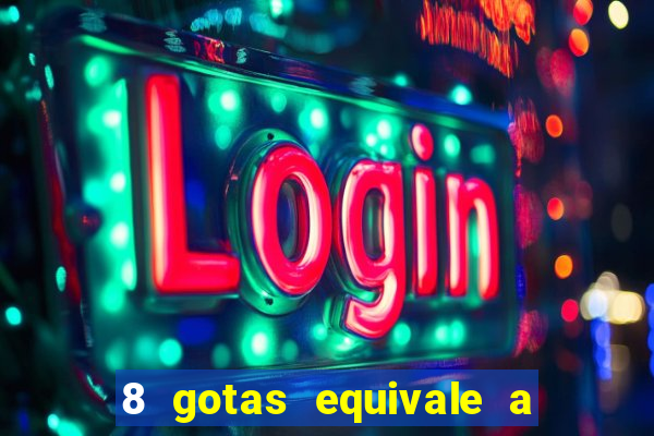 8 gotas equivale a quantos ml