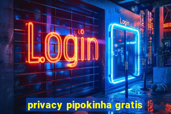 privacy pipokinha gratis