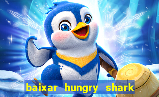 baixar hungry shark evolution dinheiro infinito