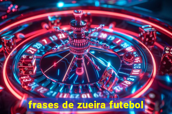 frases de zueira futebol