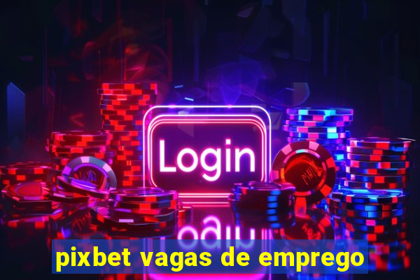 pixbet vagas de emprego