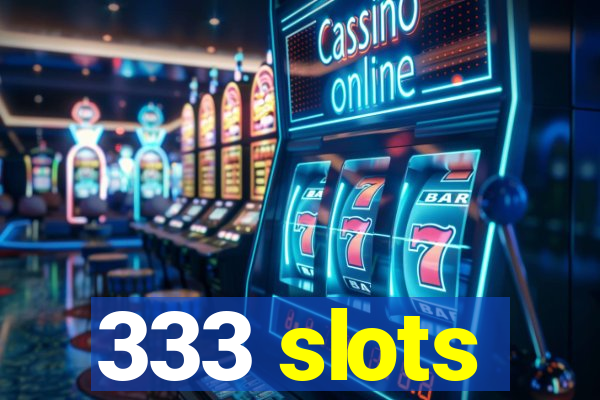 333 slots