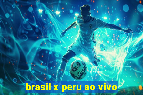 brasil x peru ao vivo