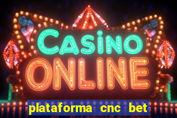 plataforma cnc bet é confiável