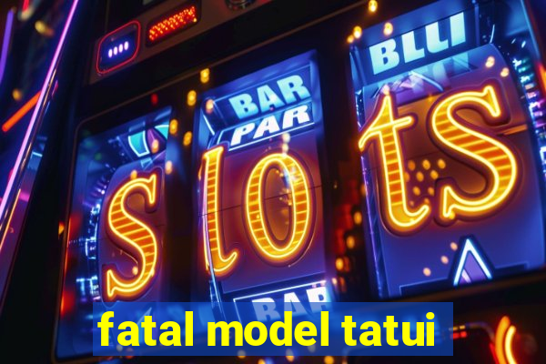 fatal model tatui