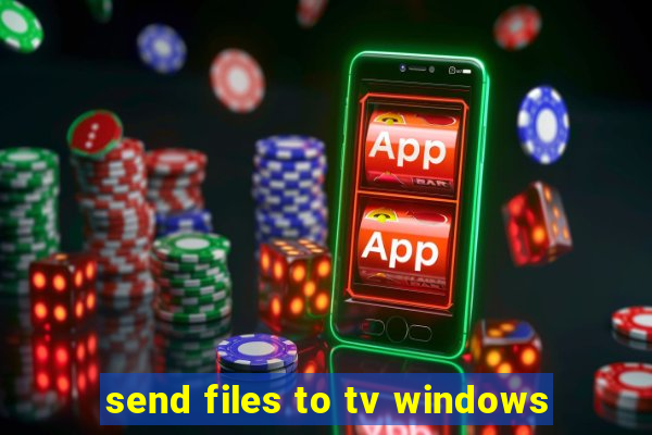 send files to tv windows