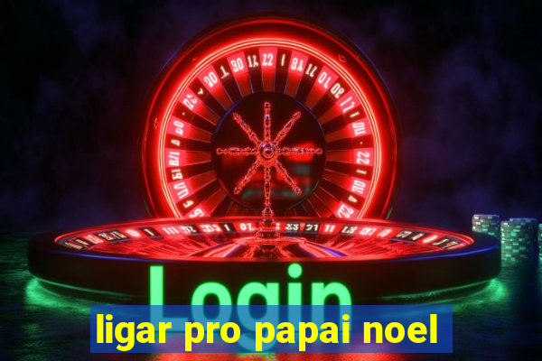 ligar pro papai noel