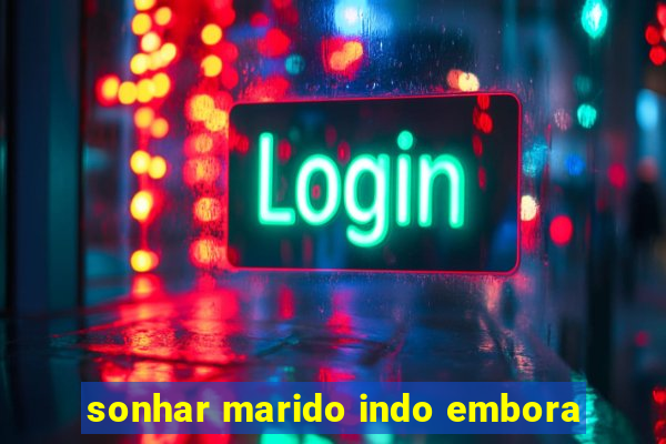 sonhar marido indo embora