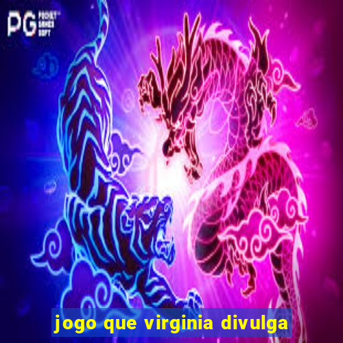 jogo que virginia divulga