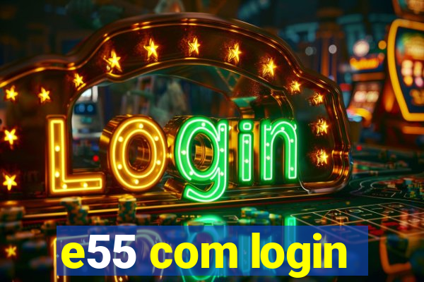 e55 com login