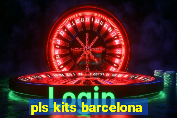 pls kits barcelona