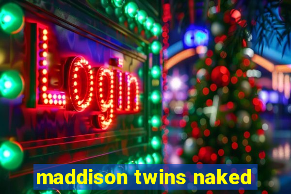 maddison twins naked