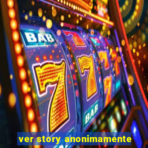 ver story anonimamente