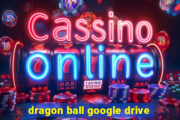 dragon ball google drive