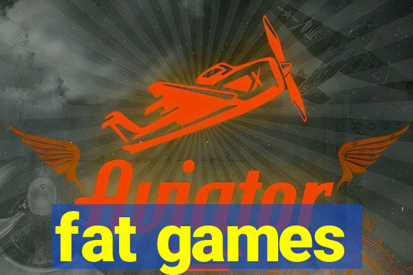 fat games