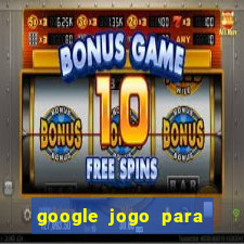 google jogo para ganhar dinheiro