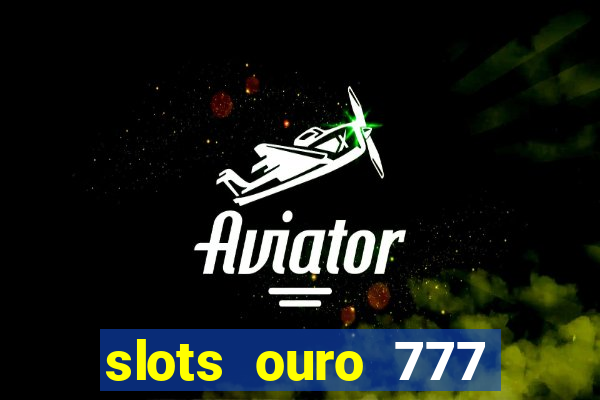 slots ouro 777 play store