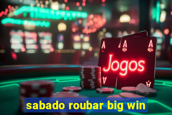 sabado roubar big win