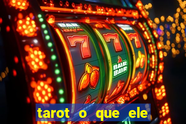 tarot o que ele sente por mim