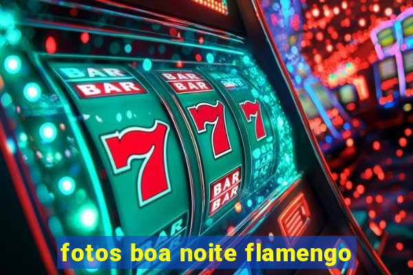 fotos boa noite flamengo