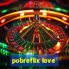 pobreflix love