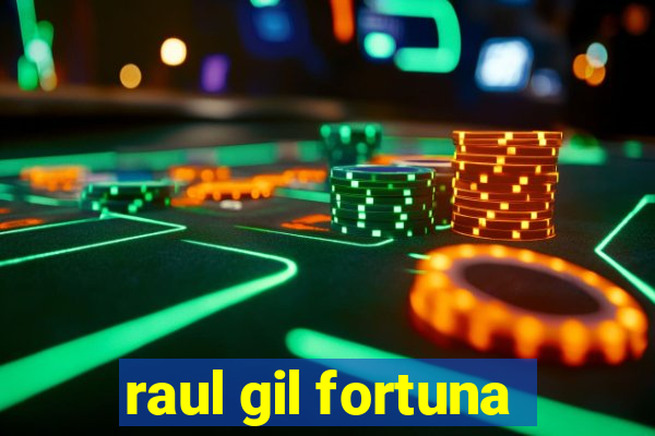 raul gil fortuna