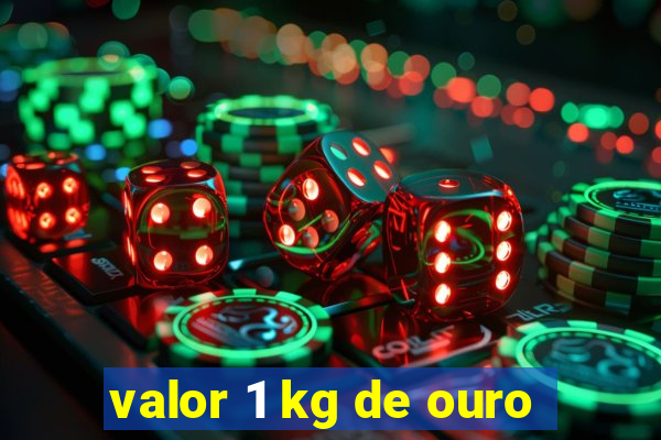 valor 1 kg de ouro