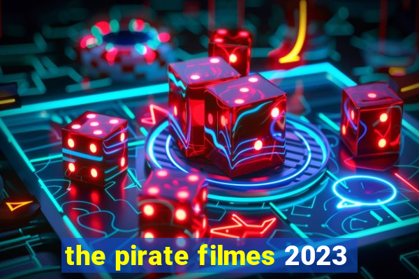 the pirate filmes 2023