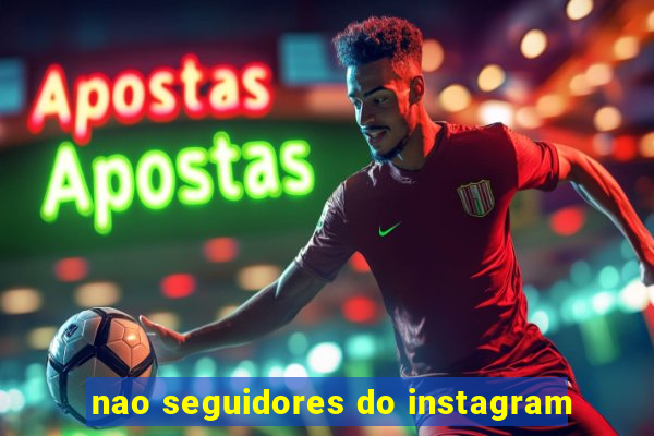 nao seguidores do instagram