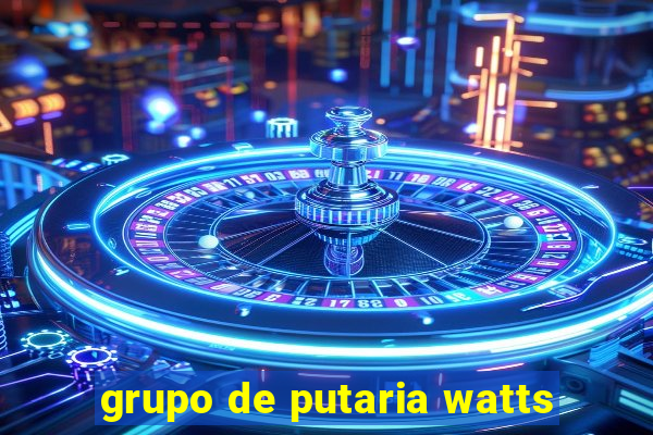 grupo de putaria watts