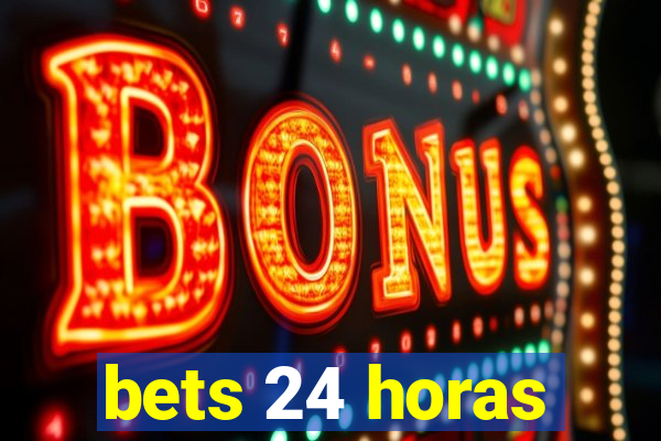 bets 24 horas