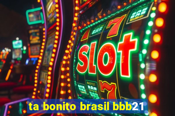 ta bonito brasil bbb21