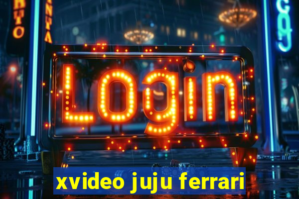 xvideo juju ferrari